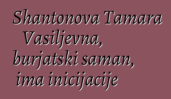 Shantonova Tamara Vasiljevna, burjatski šaman, ima inicijacije