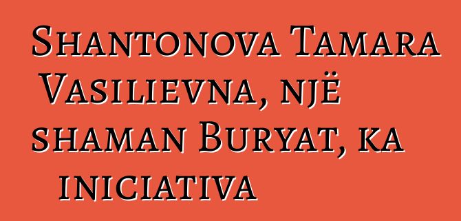 Shantonova Tamara Vasilievna, një shaman Buryat, ka iniciativa