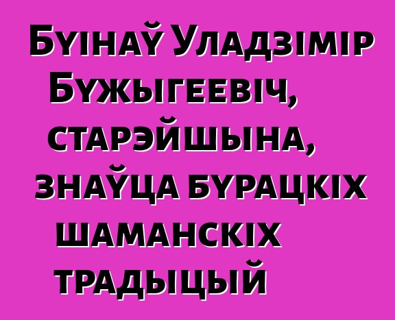 Буінаў Уладзімір Бужыгеевіч, старэйшына, знаўца бурацкіх шаманскіх традыцый