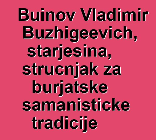 Buinov Vladimir Buzhigeevich, starješina, stručnjak za burjatske šamanističke tradicije