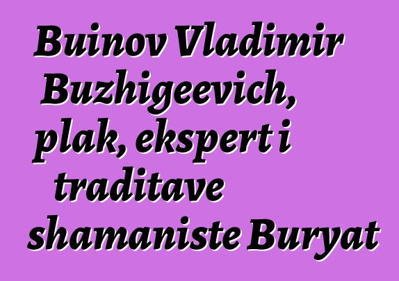 Buinov Vladimir Buzhigeevich, plak, ekspert i traditave shamaniste Buryat