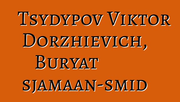 Tsydypov Viktor Dorzhievich, Buryat sjamaan-smid