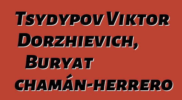 Tsydypov Viktor Dorzhievich, Buryat chamán-herrero