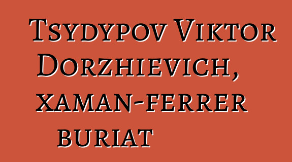 Tsydypov Viktor Dorzhievich, xaman-ferrer buriat