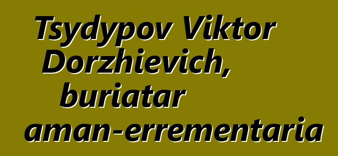 Tsydypov Viktor Dorzhievich, buriatar xaman-errementaria