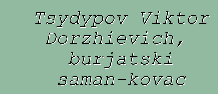 Tsydypov Viktor Dorzhievich, burjatski šaman-kovač