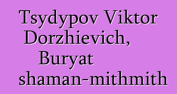 Tsydypov Viktor Dorzhievich, Buryat shaman-mithmith