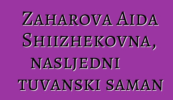 Zaharova Aida Shiizhekovna, nasljedni tuvanski šaman