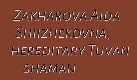 Zakharova Aida Shiizhekovna, hereditary Tuvan shaman