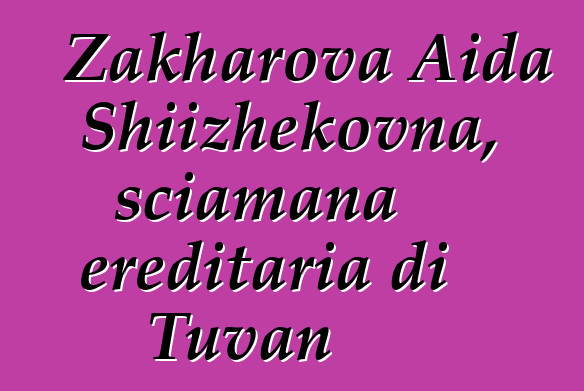 Zakharova Aida Shiizhekovna, sciamana ereditaria di Tuvan