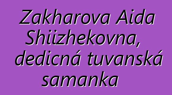 Zakharova Aida Shiizhekovna, dědičná tuvanská šamanka