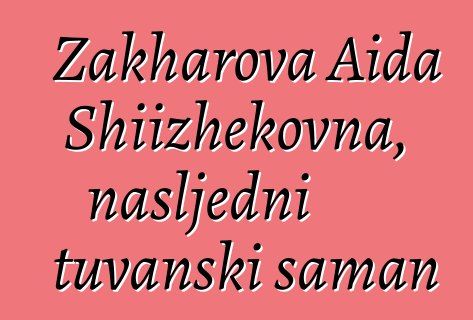 Zakharova Aida Shiizhekovna, nasljedni tuvanski šaman