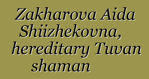 Zakharova Aida Shiizhekovna, hereditary Tuvan shaman