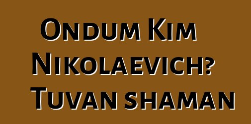 Ondum Kim Nikolaevich، Tuvan shaman