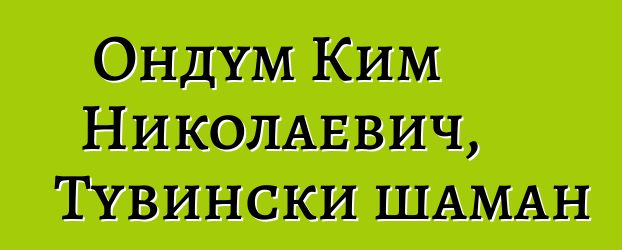 Ондум Ким Николаевич, Тувински шаман