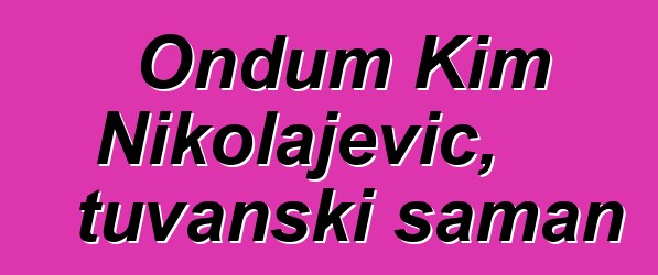 Ondum Kim Nikolajevič, tuvanski šaman