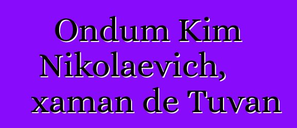 Ondum Kim Nikolaevich, xaman de Tuvan