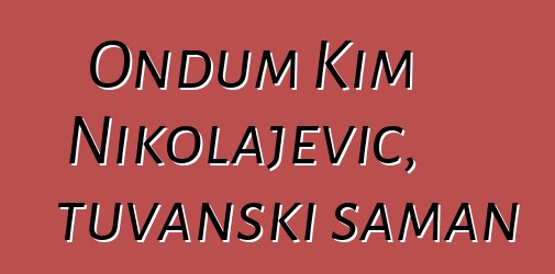 Ondum Kim Nikolajevič, tuvanski šaman