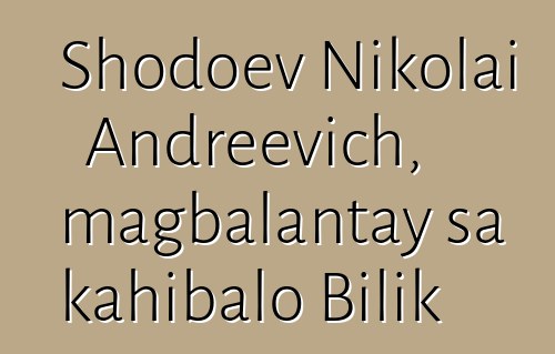 Shodoev Nikolai Andreevich, magbalantay sa kahibalo Bilik