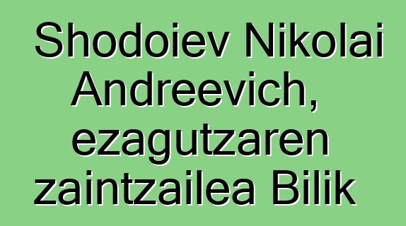 Shodoiev Nikolai Andreevich, ezagutzaren zaintzailea Bilik