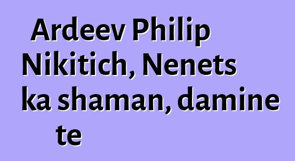 Ardeev Philip Nikitich, Nenets ka shaman, daminɛ tɛ