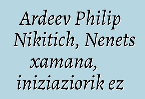 Ardeev Philip Nikitich, Nenets xamana, iniziaziorik ez