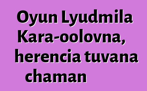 Oyun Lyudmila Kara-oolovna, herencia tuvana chaman