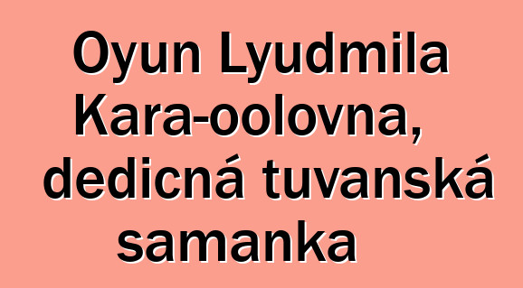 Oyun Lyudmila Kara-oolovna, dědičná tuvanská šamanka