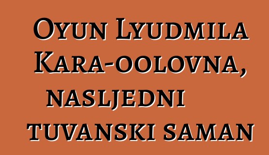 Oyun Lyudmila Kara-oolovna, nasljedni tuvanski šaman