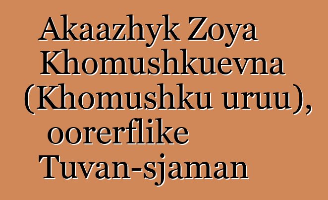 Akaazhyk Zoya Khomushkuevna (Khomushku uruu), oorerflike Tuvan-sjaman