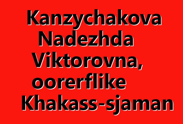 Kanzychakova Nadezhda Viktorovna, oorerflike Khakass-sjaman