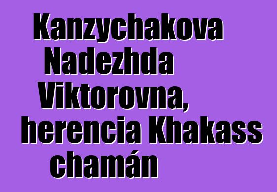 Kanzychakova Nadezhda Viktorovna, herencia Khakass chamán