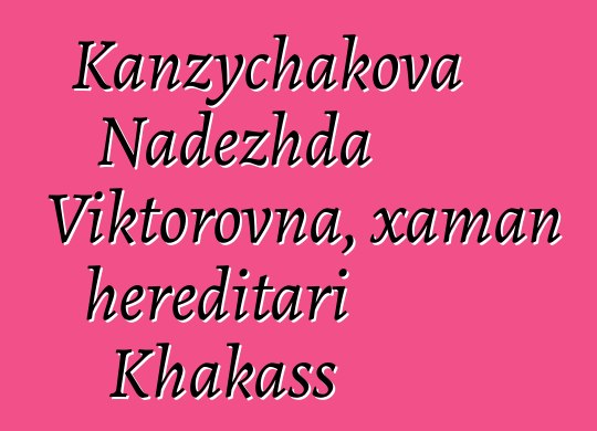 Kanzychakova Nadezhda Viktorovna, xaman hereditari Khakass