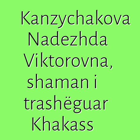 Kanzychakova Nadezhda Viktorovna, shaman i trashëguar Khakass