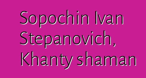 Sopochin Ivan Stepanovich, Khanty shaman