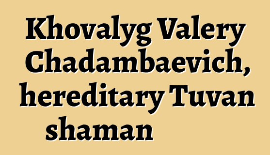 Khovalyg Valery Chadambaevich, hereditary Tuvan shaman