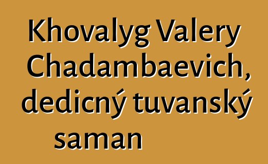 Khovalyg Valery Chadambaevich, dědičný tuvanský šaman