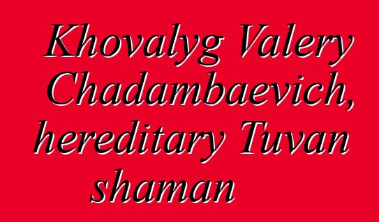 Khovalyg Valery Chadambaevich, hereditary Tuvan shaman