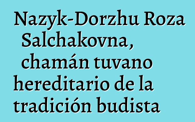 Nazyk-Dorzhu Roza Salchakovna, chamán tuvano hereditario de la tradición budista