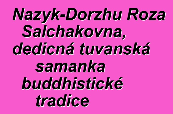 Nazyk-Dorzhu Roza Salchakovna, dědičná tuvanská šamanka buddhistické tradice