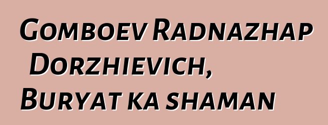 Gomboev Radnazhap Dorzhievich, Buryat ka shaman