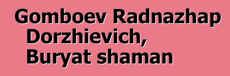 Gomboev Radnazhap Dorzhievich, Buryat shaman
