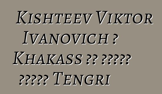 Kishteev Viktor Ivanovich ، Khakass من أتباع عبادة Tengri