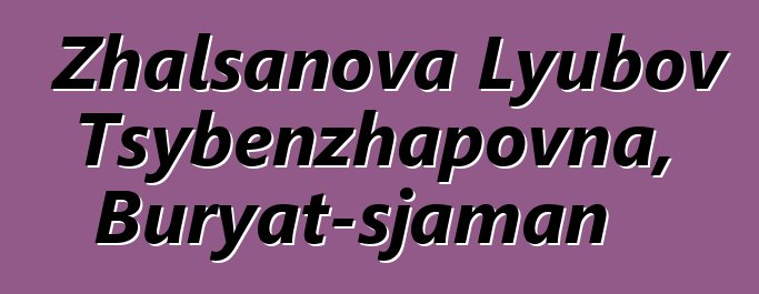 Zhalsanova Lyubov Tsybenzhapovna, Buryat-sjaman