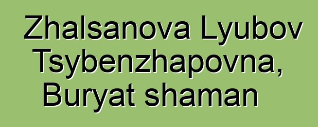 Zhalsanova Lyubov Tsybenzhapovna, Buryat shaman