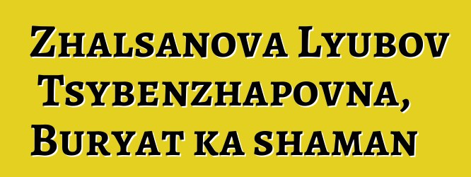 Zhalsanova Lyubov Tsybenzhapovna, Buryat ka shaman