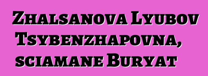 Zhalsanova Lyubov Tsybenzhapovna, sciamane Buryat