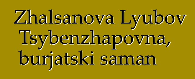 Zhalsanova Lyubov Tsybenzhapovna, burjatski šaman