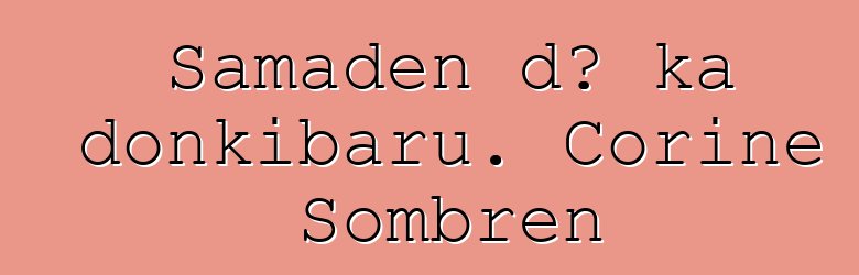 Samaden dɔ ka donkibaru. Corine Sombren