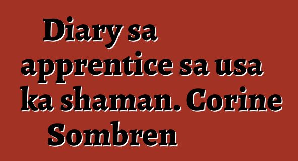 Diary sa apprentice sa usa ka shaman. Corine Sombren